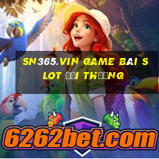 Sn365.Vin Game Bài Slot Đổi Thưởng