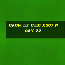 Cách đặt cược XSCT ngày 22