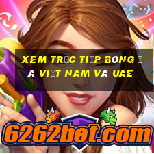 xem trực tiếp bóng đá việt nam và uae