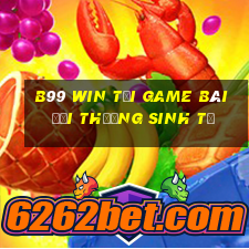 B99 Win Tại Game Bài Đổi Thưởng Sinh Tử