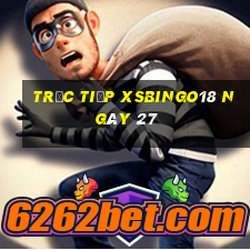 Trực tiếp XSBINGO18 ngày 27