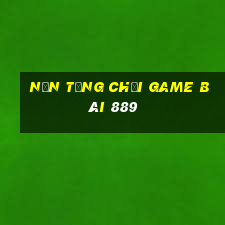 Nền tảng Chơi game bài 889