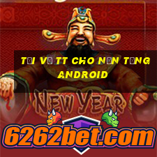 Tải về tt cho nền tảng Android