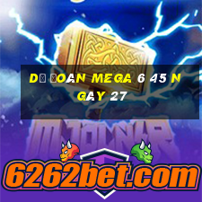 Dự Đoán MEGA 6 45 ngày 27