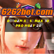 Dự Đoán Xổ Số max 3d pro ngày 28