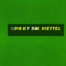 đăng ký 50k viettel