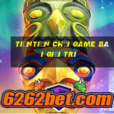 tiềntiền Chơi game bài giải trí