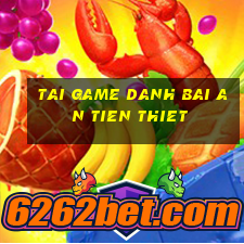 tai game danh bai an tien thiet