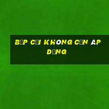 Bắp cải không cần áp dụng