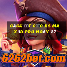 Cách đặt cược xs Max3D Pro ngày 27