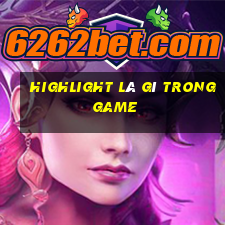 highlight là gì trong game