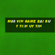 M88 Vin Game Bài Rút Tiền Uy Tín