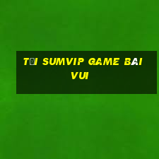 Tải Sumvip Game Bài Vui