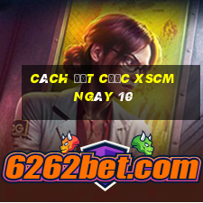 Cách đặt cược XSCM ngày 10