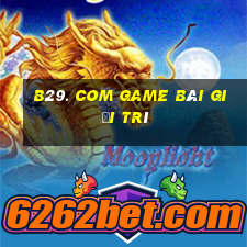 B29. Com Game Bài Giải Trí