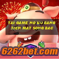 tai game no hu bang tien mat song bac