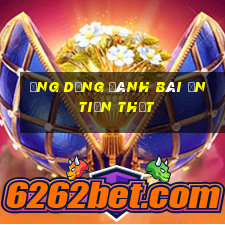 ứng dụng đánh bài ăn tiền thật