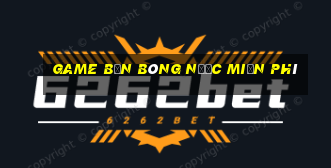 game bắn bóng nước miễn phí