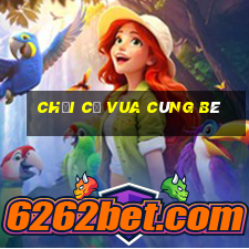 chơi cờ vua cùng bé