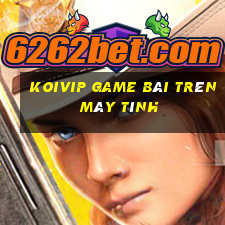 Koivip Game Bài Trên Máy Tính