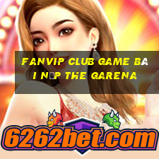 Fanvip Club Game Bài Nạp The Garena