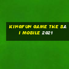 Kingfun Game The Bài Mobile 2021