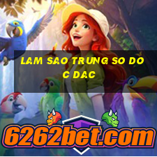 lam sao trung so doc dac