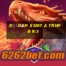 dự đoán xsmt a trung rồi