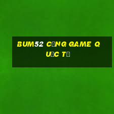 bum52 cổng game quốc tế