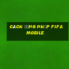 cách đăng nhập fifa mobile