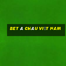 bet Á CHÂU Việt nam