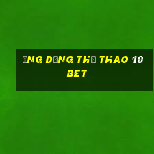 Ứng dụng thể thao 10bet