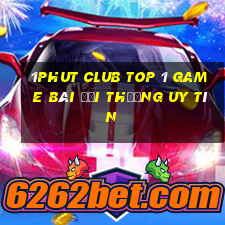 1Phut Club Top 1 Game Bài Đổi Thưởng Uy Tín