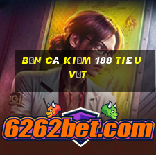 bắn cá kiếm 188 tiêu vặt