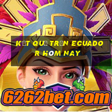 kết quả trận ecuador hôm nay