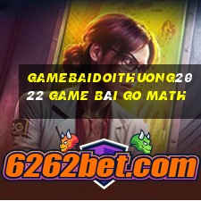 Gamebaidoithuong2022 Game Bài Go Math