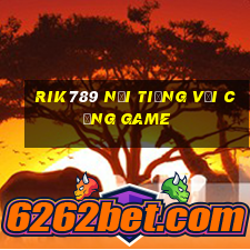 Rik789 nổi tiếng với cổng game