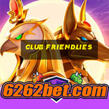 club friendlies