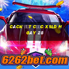 Cách đặt cược XSLD ngày 28