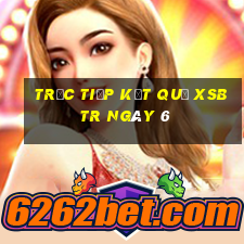 Trực tiếp kết quả XSBTR ngày 6