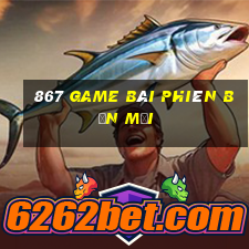 867 game bài phiên bản mới