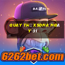 Quay thử XSDNA ngày 31