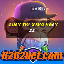 Quay thử XSHG ngày 22