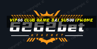 Vip66 Club Game Bài Su500 Iphone