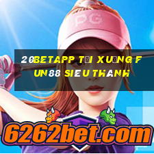 20betapp Tải xuống Fun88 siêu thánh