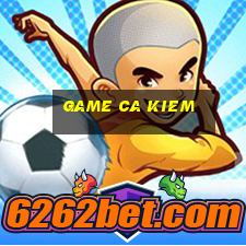 game ca kiem