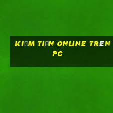 kiếm tiền online trên pc