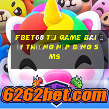 Fbet68 Tại Game Bài Đổi Thưởng Nạp Bằng Sms