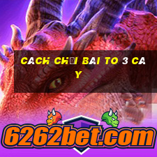 cách chơi bài to 3 cây