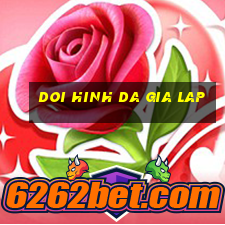 doi hinh da gia lap